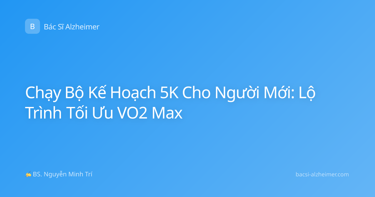 Chạy Bộ Kế Hoạch 5K Cho Người Mới: Lộ Trình Tối Ưu VO2 Max