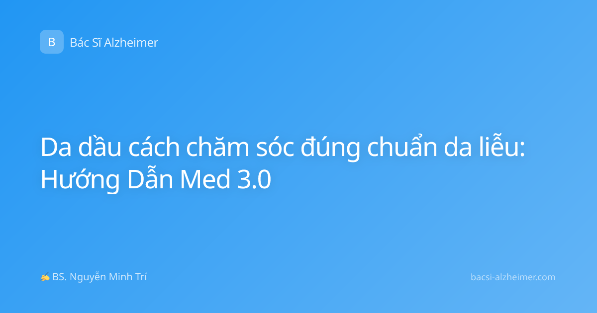 Da dầu cách chăm sóc đúng chuẩn da liễu: Hướng Dẫn Med 3.0