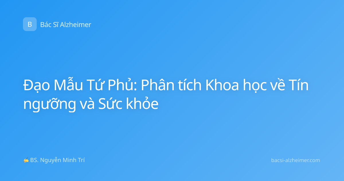 Đạo Mẫu Tứ Phủ: Phân tích Khoa học về Tín ngưỡng và Sức khỏe