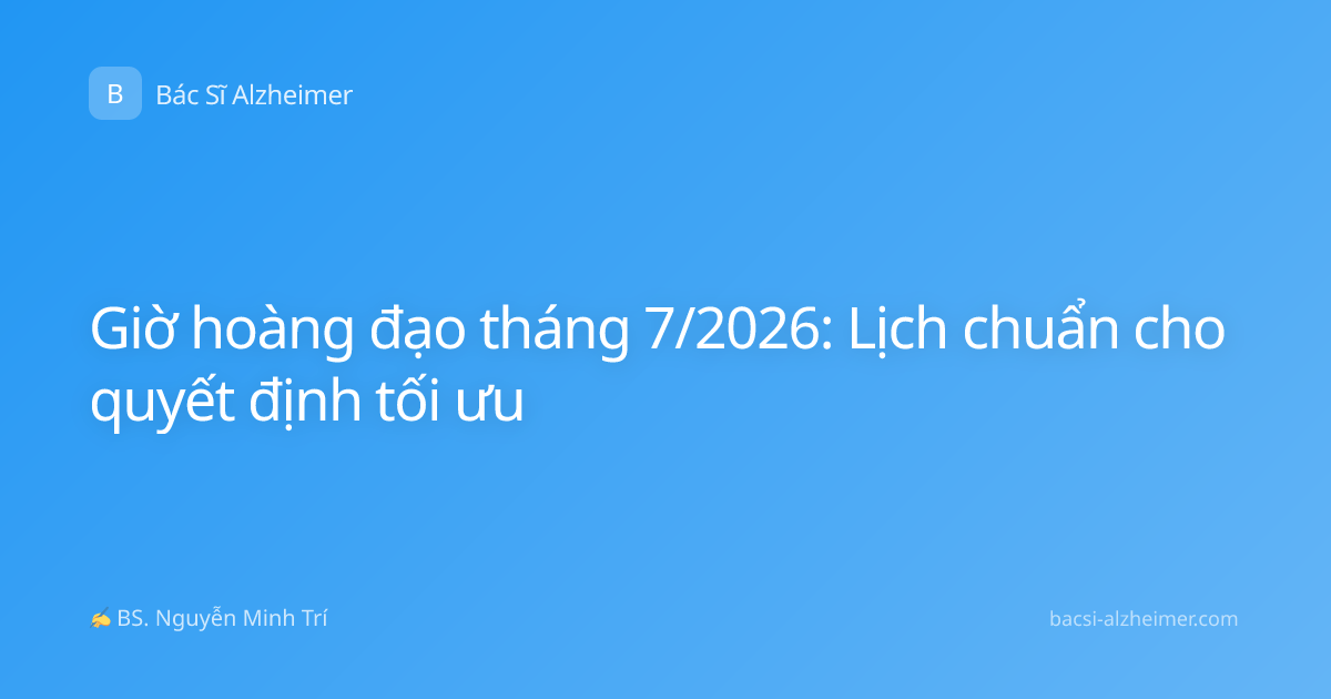Giờ hoàng đạo tháng 7/2026: Lịch chuẩn cho quyết định tối ưu