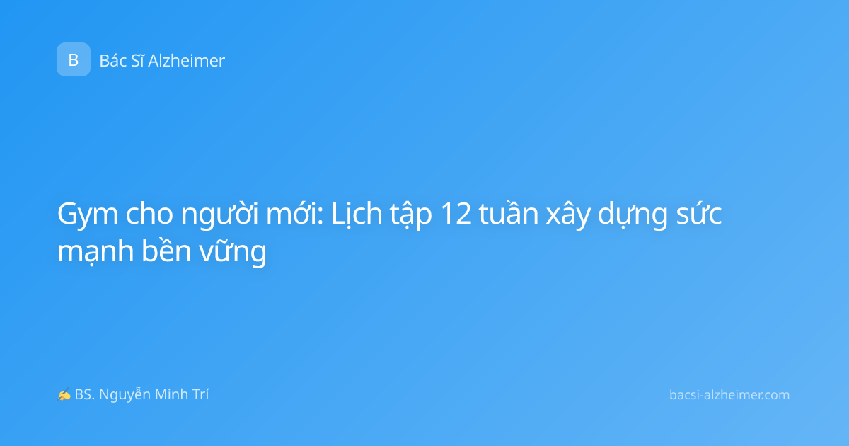 Gym cho người mới: Lịch tập 12 tuần xây dựng sức mạnh bền vững