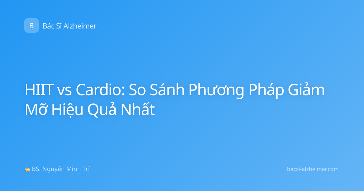 HIIT vs Cardio: So Sánh Phương Pháp Giảm Mỡ Hiệu Quả Nhất