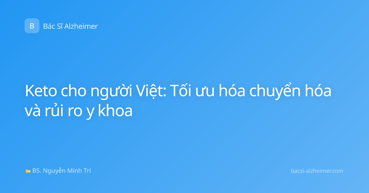 Keto cho người Việt: Tối ưu hóa chuyển hóa và rủi ro y khoa