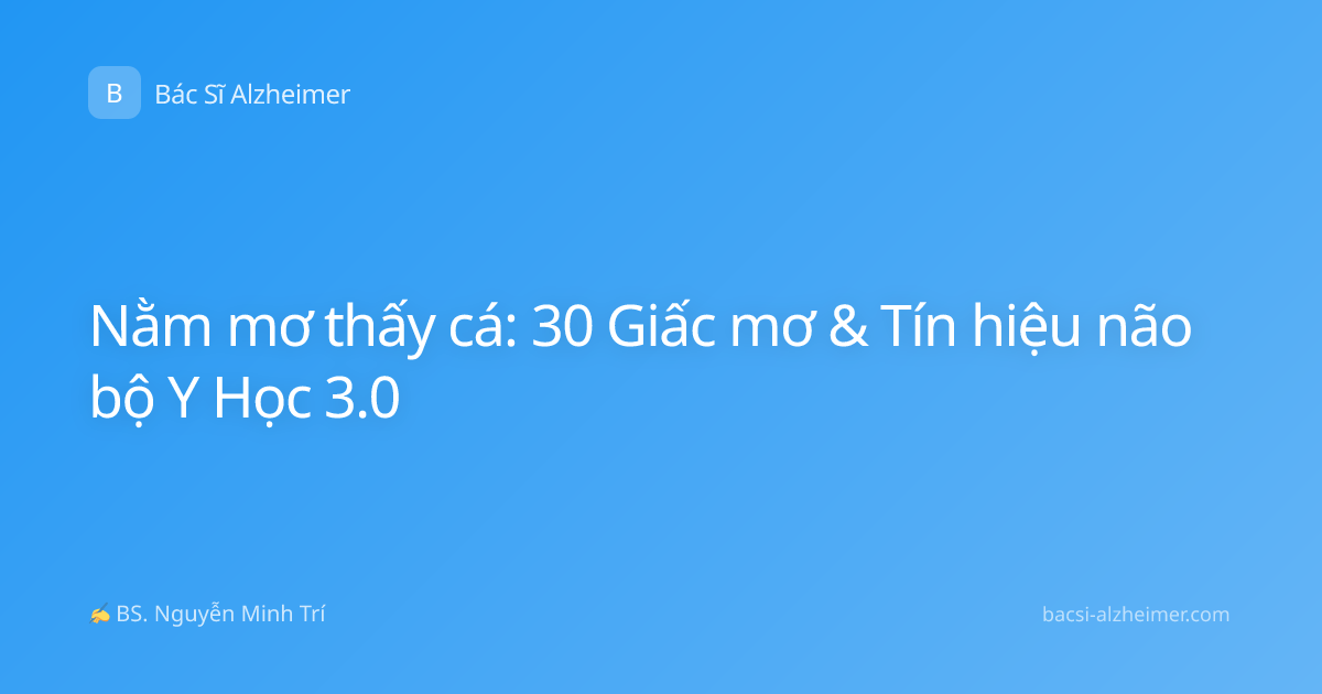 Nằm mơ thấy cá: 30 Giấc mơ & Tín hiệu não bộ Y Học 3.0