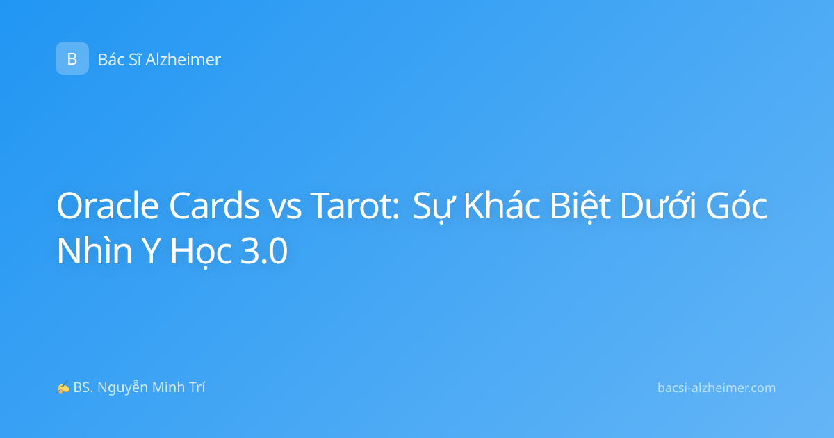 Oracle Cards vs Tarot: Sự Khác Biệt Dưới Góc Nhìn Y Học 3.0