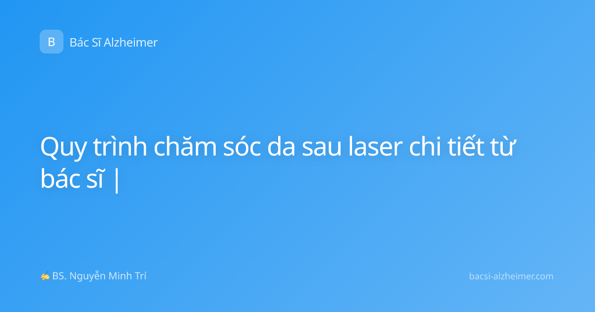 Quy trình chăm sóc da sau laser chi tiết từ bác sĩ |