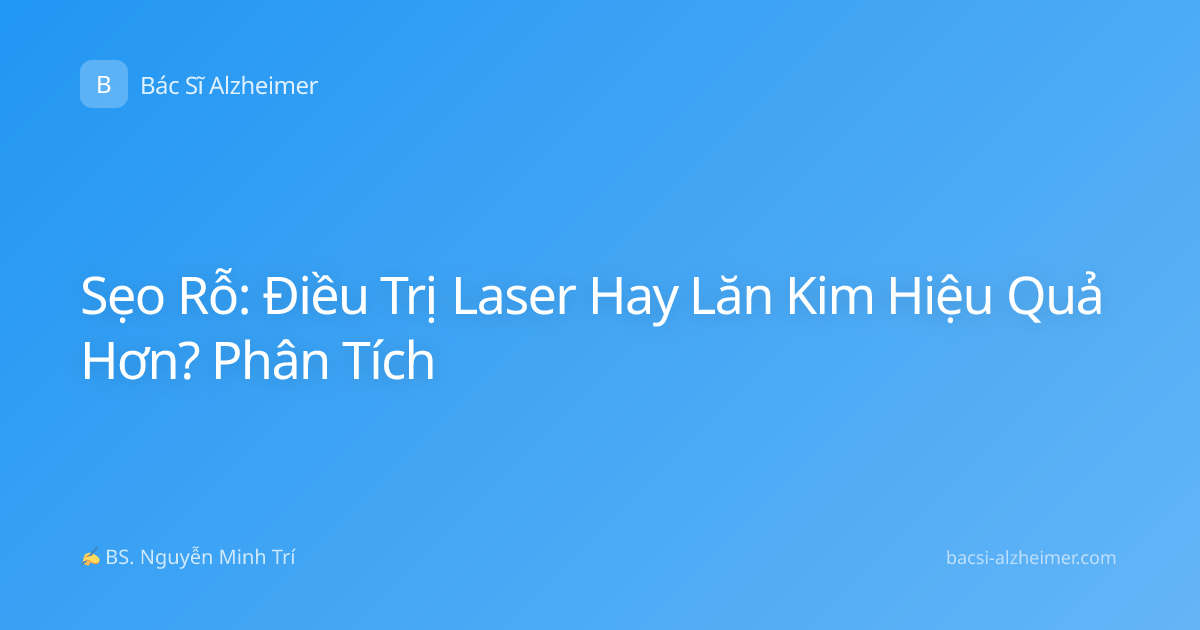 Sẹo Rỗ: Điều Trị Laser Hay Lăn Kim Hiệu Quả Hơn? Phân Tích