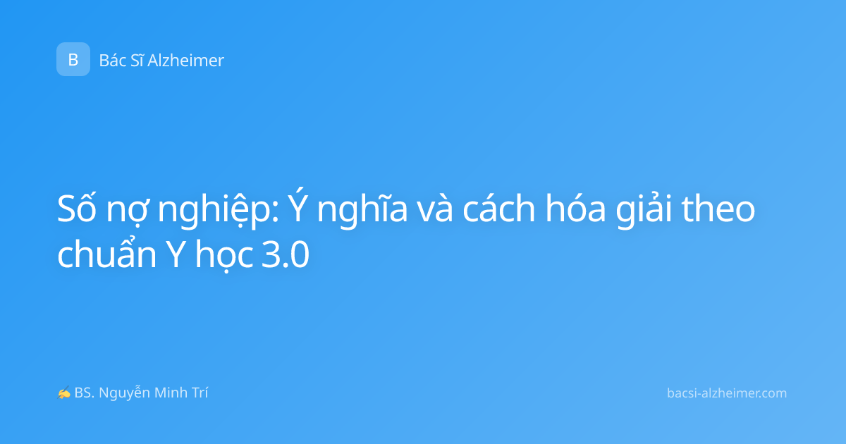 Số nợ nghiệp: Ý nghĩa và cách hóa giải theo chuẩn Y học 3.0
