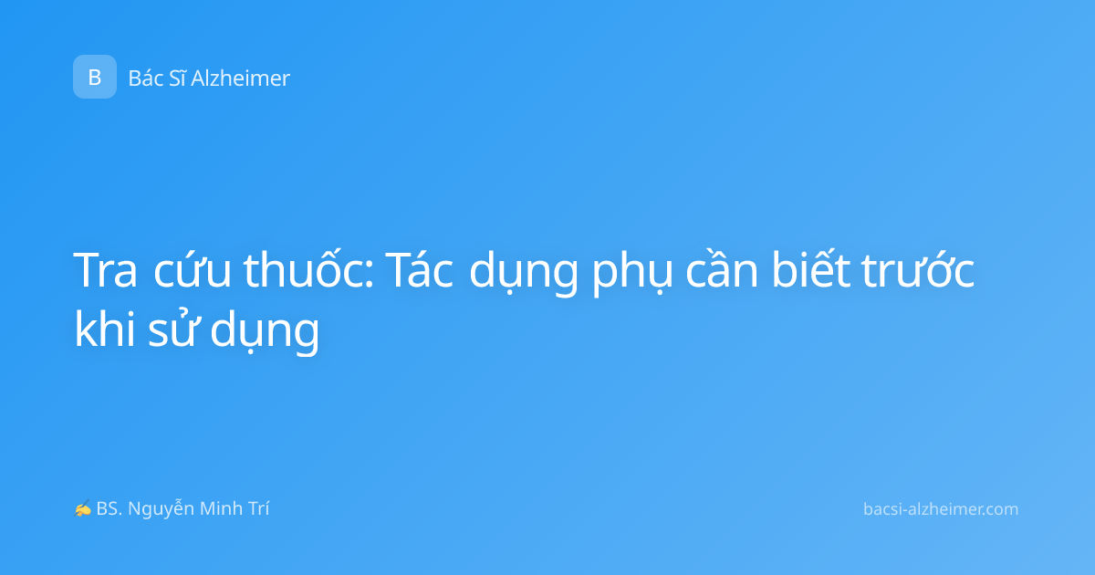 Tra cứu thuốc: Tác dụng phụ cần biết trước khi sử dụng
