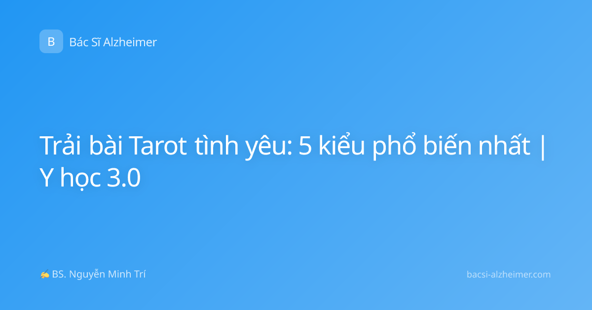 Trải bài Tarot tình yêu: 5 kiểu phổ biến nhất | Y học 3.0