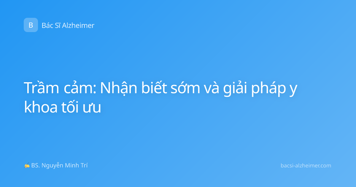 Trầm cảm: Nhận biết sớm và giải pháp y khoa tối ưu