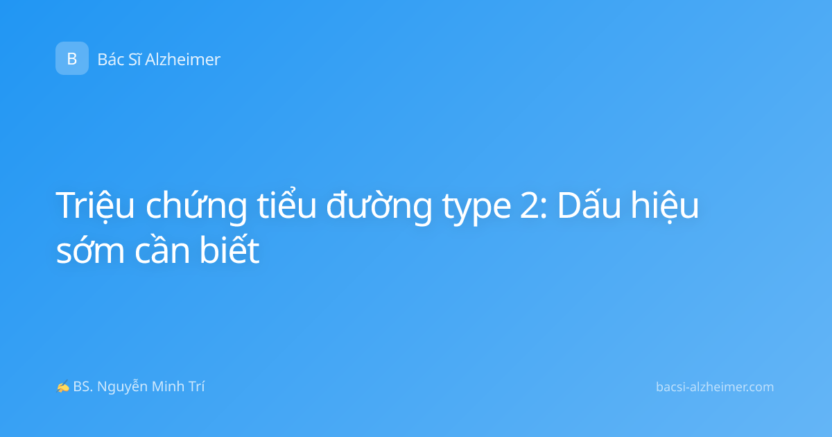 Triệu chứng tiểu đường type 2: Dấu hiệu sớm cần biết