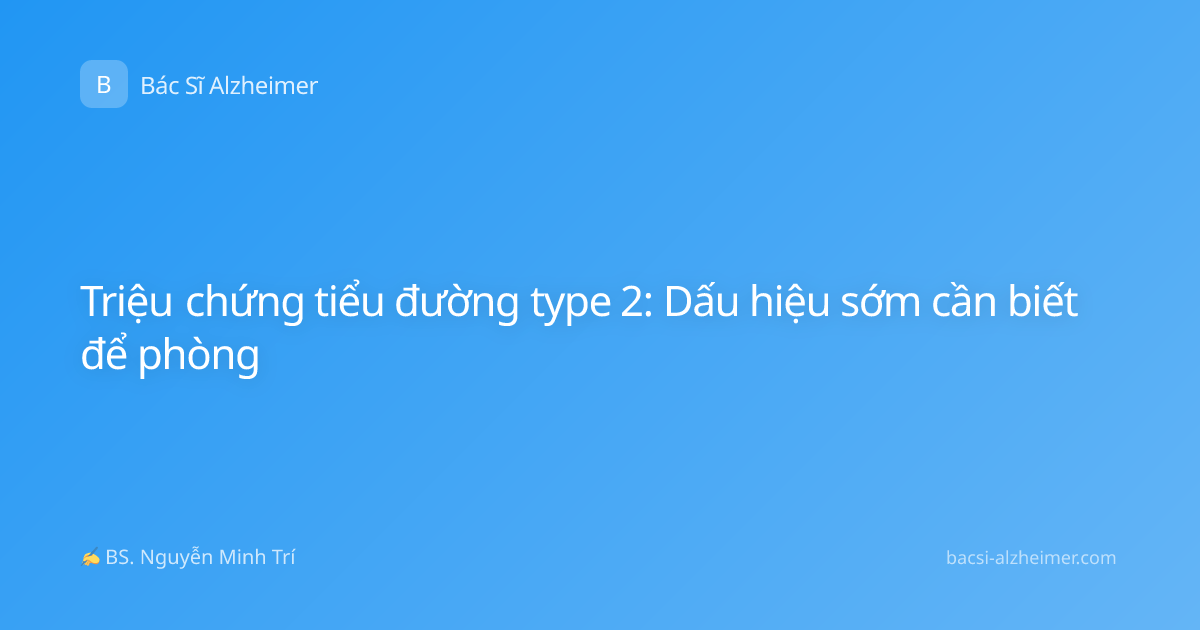 Triệu chứng tiểu đường type 2: Dấu hiệu sớm cần biết để phòng