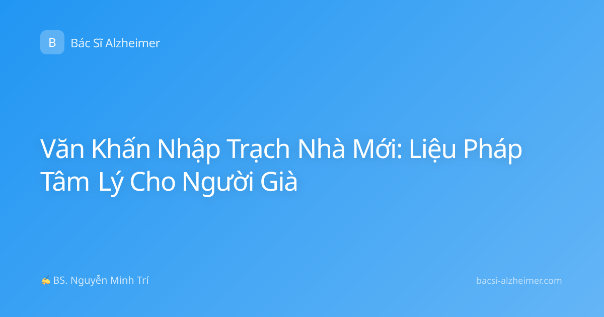 Văn Khấn Nhập Trạch Nhà Mới: Liệu Pháp Tâm Lý Cho Người Già